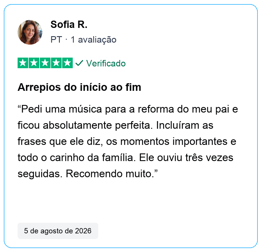 Avaliação verificada de cinco estrelas de Sofia R., PT, 1 avaliação. Arrepios do início ao fim. Pedi uma música para a reforma do meu pai e ficou absolutamente perfeita. Incluíram as frases que ele diz, os momentos importantes e todo o carinho da família. Ele ouviu três vezes seguidas. Recomendo muito. 5 de agosto de 2026.
